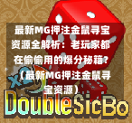  最新MG押注金鼠寻宝资源全解析：老玩家都在偷偷用的爆分秘籍？（最新MG押注金鼠寻宝资源）