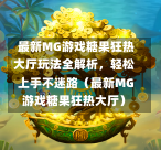 最新MG游戏糖果狂热大厅玩法全解析，轻松上手不迷路（最新MG游戏糖果狂热大厅）