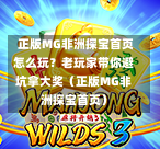  正版MG非洲探宝首页怎么玩？老玩家带你避坑拿大奖（正版MG非洲探宝首页）