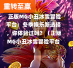  正版MG小丑冰雪冒险平台：冬季娱乐新选择，你体验过吗？（正版MG小丑冰雪冒险平台）
