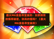 最火MG金鼠寻宝漏洞：玩家疯传的爆率秘密，你真的懂吗？（最火MG金鼠寻宝漏洞）