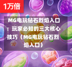  MG电玩钻石烈焰入口：玩家必知的三大核心技巧（MG电玩钻石烈焰入口）