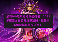  最新MG电玩福娃赐福排名：2025年玩家必看的高胜率攻略（最新MG电玩福娃赐福排名）