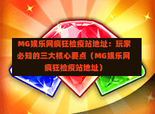  MG娱乐网疯狂检疫站地址：玩家必知的三大核心要点（MG娱乐网疯狂检疫站地址）