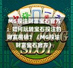  MG投注财富宝石官方：如何玩转宝石投注的财富密码？（MG投注财富宝石官方）
