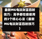  最新MG电玩财富四射技巧：高手都在偷偷用的3个核心心法（最新MG电玩财富四射技巧）