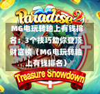  MG电玩转轴上有钱排名：3个技巧助你登顶财富榜（MG电玩转轴上有钱排名）
