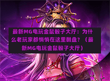  最新MG电玩金鼠骰子大厅：为什么老玩家都悄悄在这里翻盘？（最新MG电玩金鼠骰子大厅）