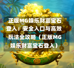  正版MG娱乐财富宝石登入：安全入口与高效玩法全攻略（正版MG娱乐财富宝石登入）