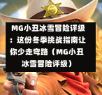  MG小丑冰雪冒险评级：这份冬季挑战指南让你少走弯路（MG小丑冰雪冒险评级）