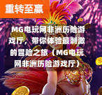  MG电玩网非洲历险游戏厅，带你体验最刺激的冒险之旅（MG电玩网非洲历险游戏厅）