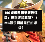  MG娱乐网糖果狂热评级：惊喜还是套路？（MG娱乐网糖果狂热评级）