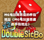 MG电玩网恶魔的手指地址（MG电玩网恶魔的手指地址）