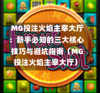 MG投注火焰主宰大厅：新手必知的三大核心技巧与避坑指南（MG投注火焰主宰大厅）