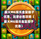  最火MG娱乐金鼠骰子优惠，玩家必看攻略（最火MG娱乐金鼠骰子优惠）