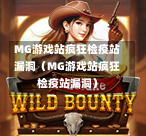 MG游戏站疯狂检疫站漏洞（MG游戏站疯狂检疫站漏洞）