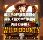 最火MG押注完美甜心评级（最火MG押注完美甜心评级）