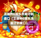 正版MG娱乐洗脑计划盘口（正版MG娱乐洗脑计划盘口）