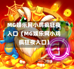 MG娱乐网小鸡疯狂夜入口（MG娱乐网小鸡疯狂夜入口）