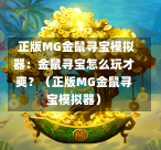  正版MG金鼠寻宝模拟器：金鼠寻宝怎么玩才爽？（正版MG金鼠寻宝模拟器）