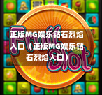 正版MG娱乐钻石烈焰入口（正版MG娱乐钻石烈焰入口）