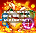  最火MG电游洗脑计划爆分真相揭秘（最火MG电游洗脑计划爆分）